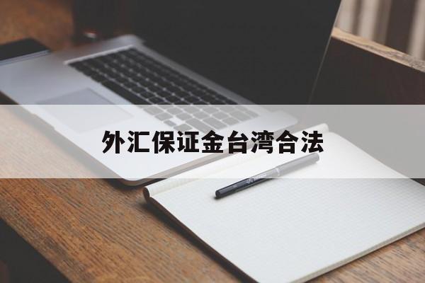 外汇保证金台湾合法(外汇保证金交易合不合法)